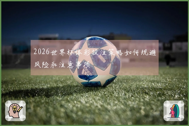 2026世界杯体彩投注策略如何规避风险和注意事项